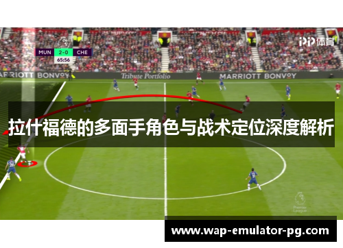 拉什福德的多面手角色与战术定位深度解析