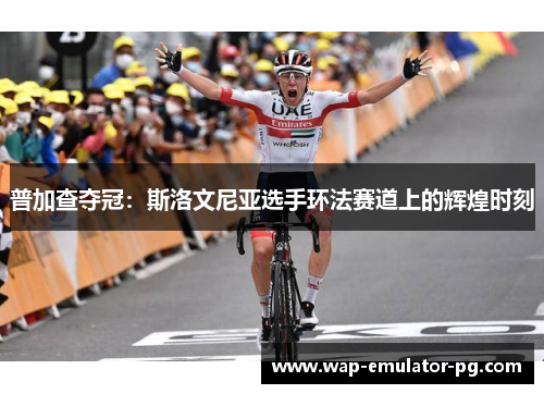 普加查夺冠：斯洛文尼亚选手环法赛道上的辉煌时刻