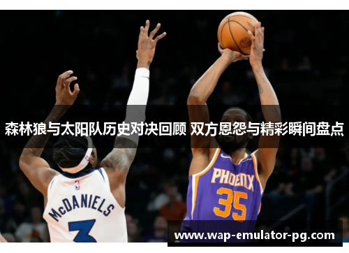 森林狼与太阳队历史对决回顾 双方恩怨与精彩瞬间盘点